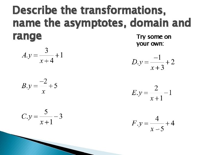 Describe the transformations, name the asymptotes, domain and Try some on range your own: