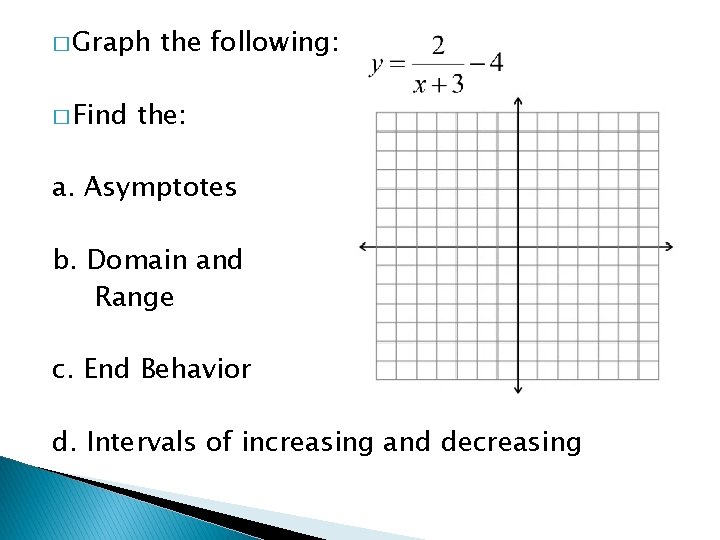 � Graph � Find the following: the: a. Asymptotes b. Domain and Range c.