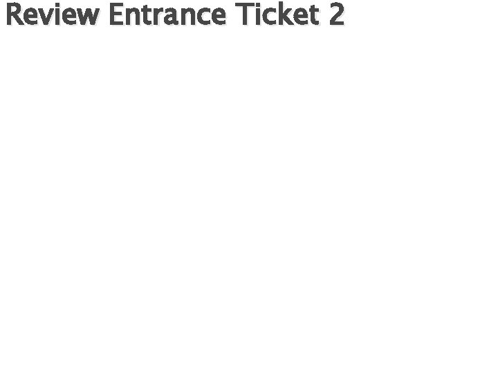 Review Entrance Ticket 2 