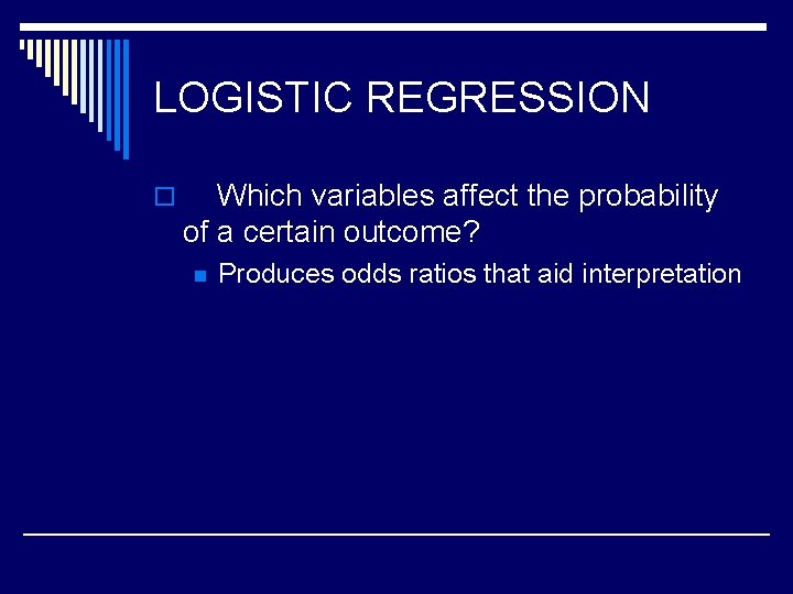 LOGISTIC REGRESSION o Which variables affect the probability of a certain outcome? n Produces