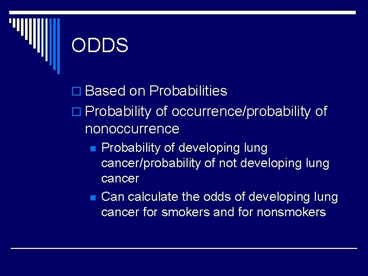 ODDS o Based on Probabilities o Probability of occurrence/probability of nonoccurrence n n Probability