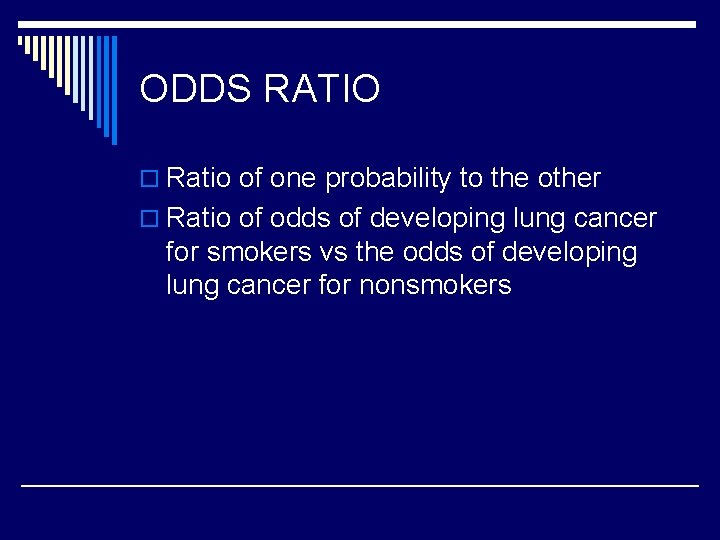 ODDS RATIO o Ratio of one probability to the other o Ratio of odds