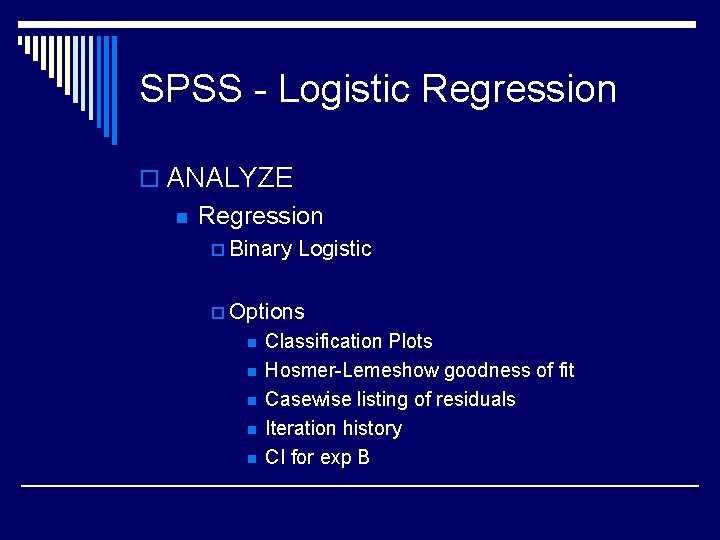 SPSS - Logistic Regression o ANALYZE n Regression p Binary Logistic p Options n