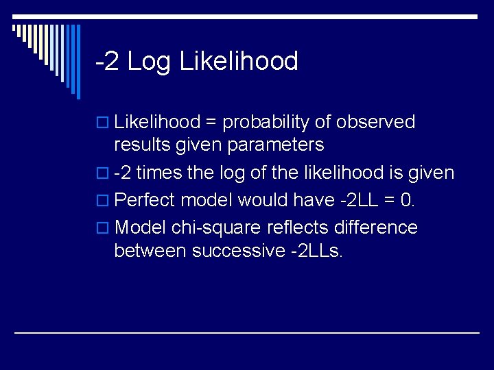 -2 Log Likelihood o Likelihood = probability of observed results given parameters o -2