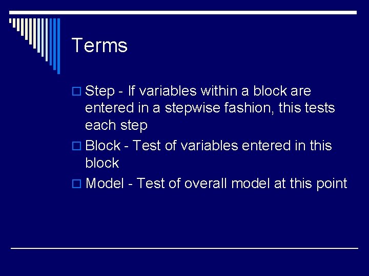 Terms o Step - If variables within a block are entered in a stepwise