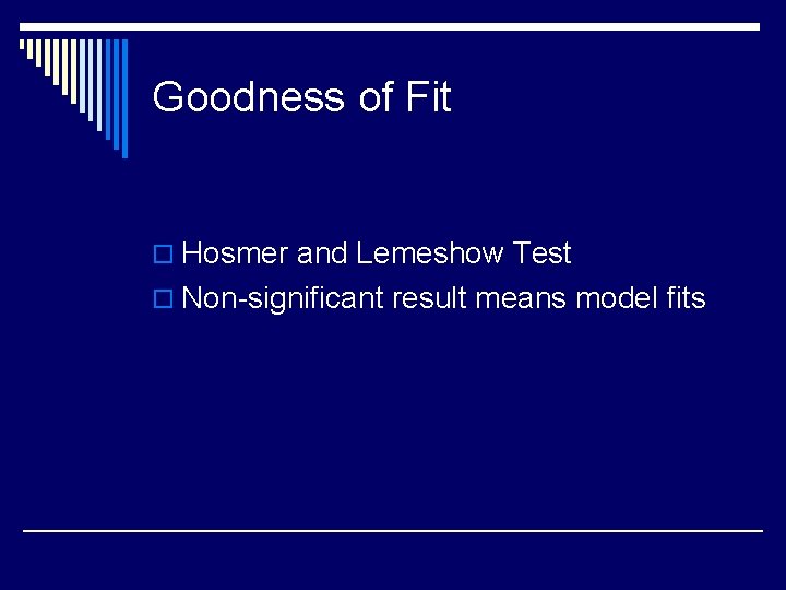 Goodness of Fit o Hosmer and Lemeshow Test o Non-significant result means model fits