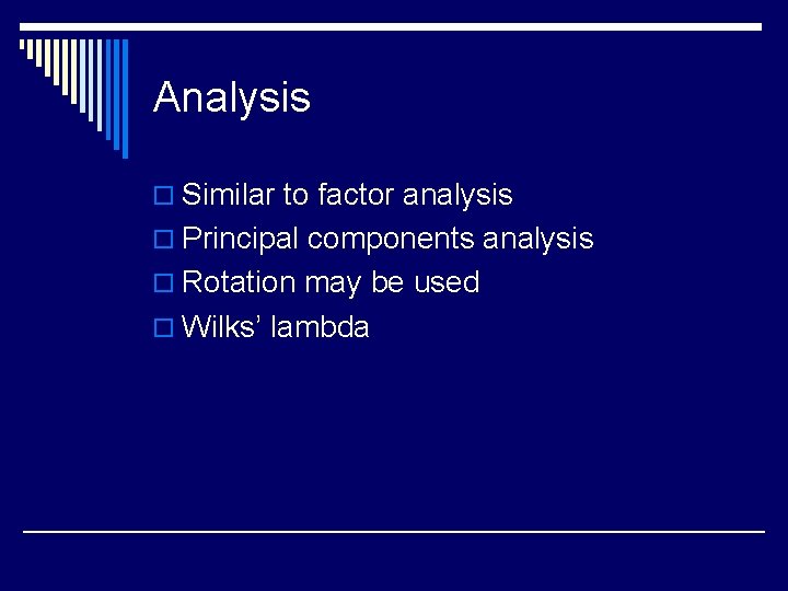 Analysis o Similar to factor analysis o Principal components analysis o Rotation may be