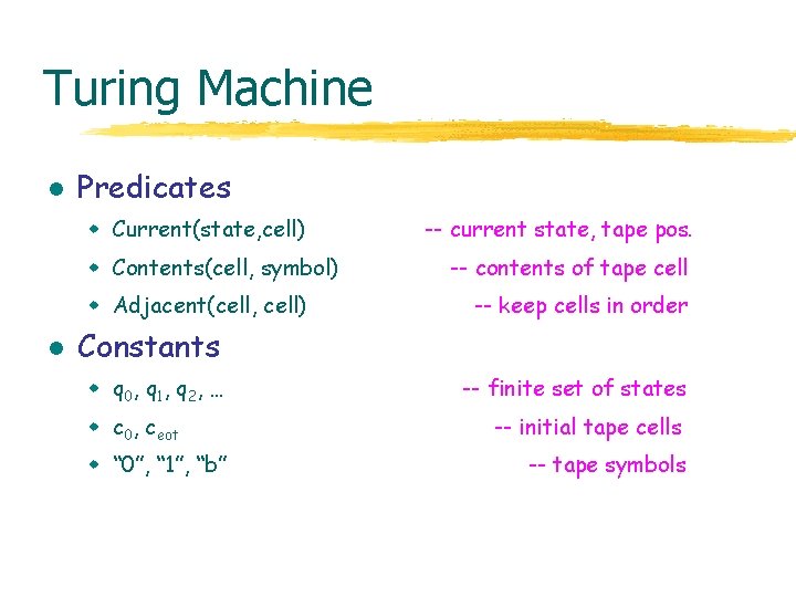 Turing Machine l Predicates w Current(state, cell) w Contents(cell, symbol) w Adjacent(cell, cell) l