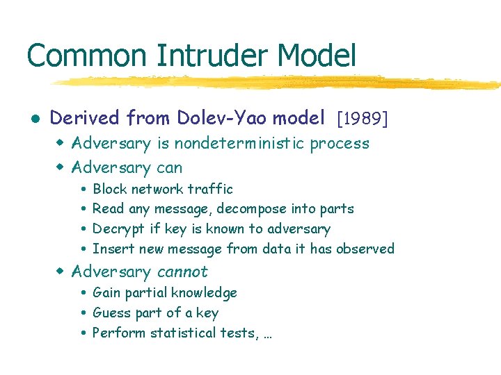 Common Intruder Model l Derived from Dolev-Yao model [1989] w Adversary is nondeterministic process