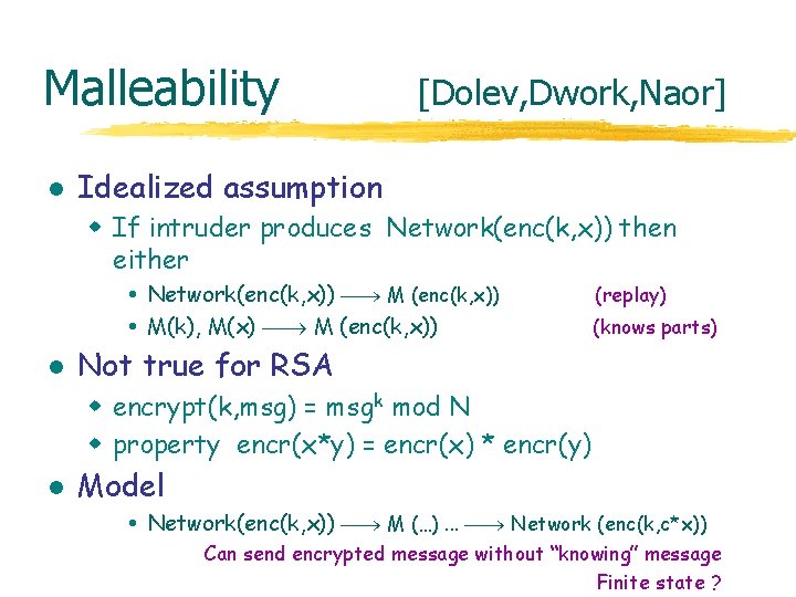 Malleability l [Dolev, Dwork, Naor] Idealized assumption w If intruder produces Network(enc(k, x)) then