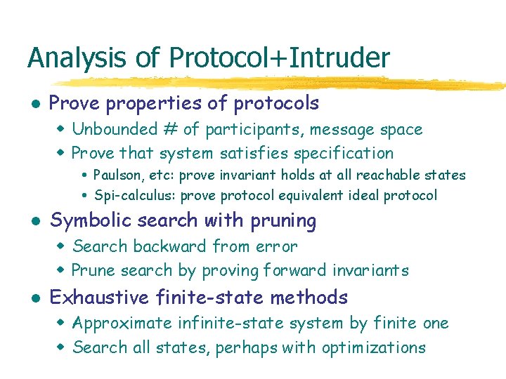 Analysis of Protocol+Intruder l Prove properties of protocols w Unbounded # of participants, message