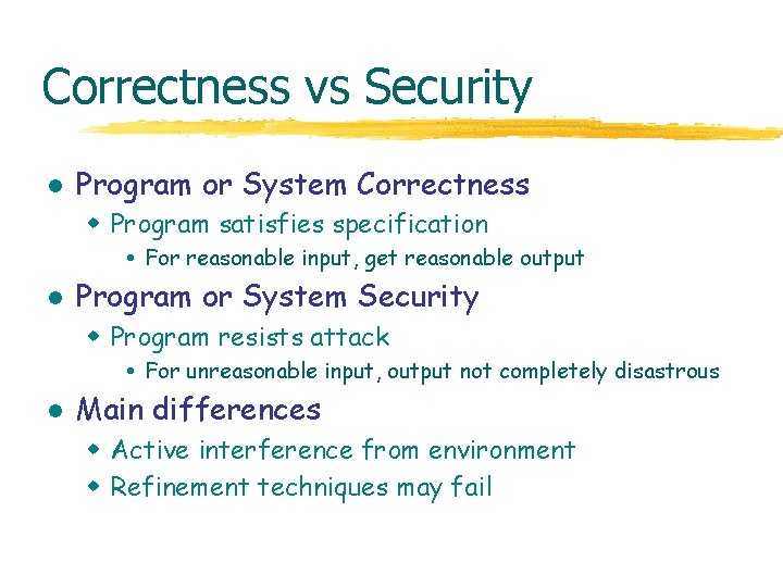 Correctness vs Security l Program or System Correctness w Program satisfies specification For reasonable