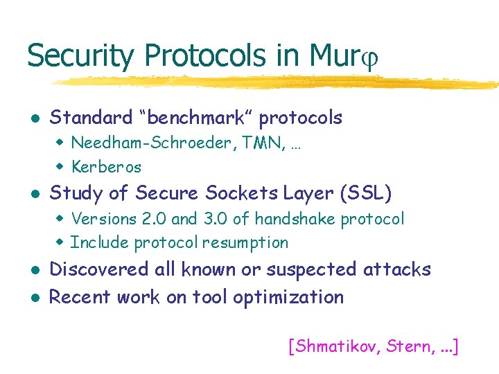 Security Protocols in Mur l Standard “benchmark” protocols w Needham-Schroeder, TMN, … w Kerberos