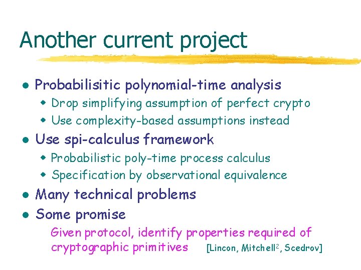 Another current project l Probabilisitic polynomial-time analysis w Drop simplifying assumption of perfect crypto