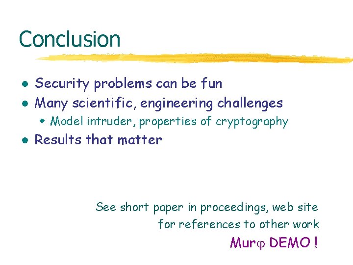 Conclusion l l Security problems can be fun Many scientific, engineering challenges w Model