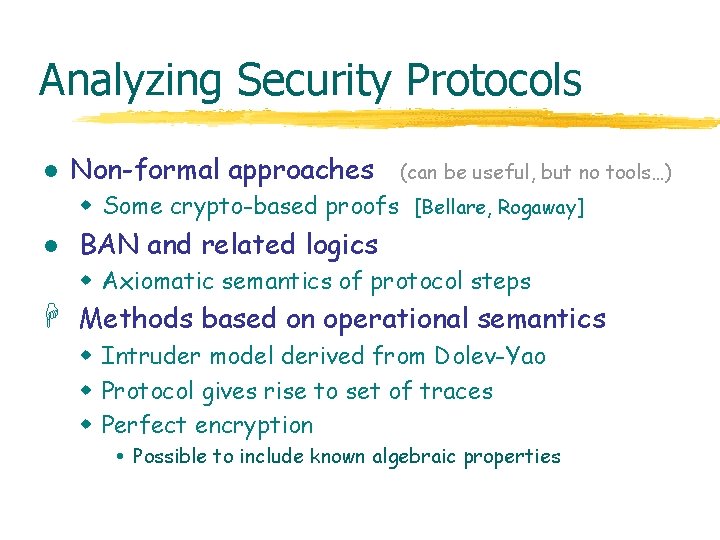 Analyzing Security Protocols l Non-formal approaches (can be useful, but no tools…) w Some