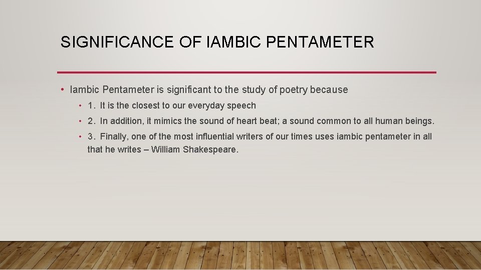 SIGNIFICANCE OF IAMBIC PENTAMETER • Iambic Pentameter is significant to the study of poetry