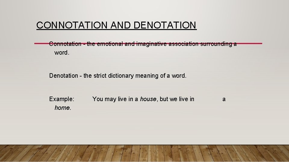 CONNOTATION AND DENOTATION Connotation - the emotional and imaginative association surrounding a word. Denotation