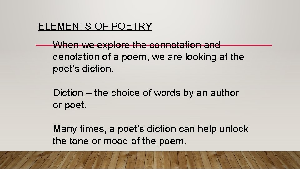 ELEMENTS OF POETRY When we explore the connotation and denotation of a poem, we