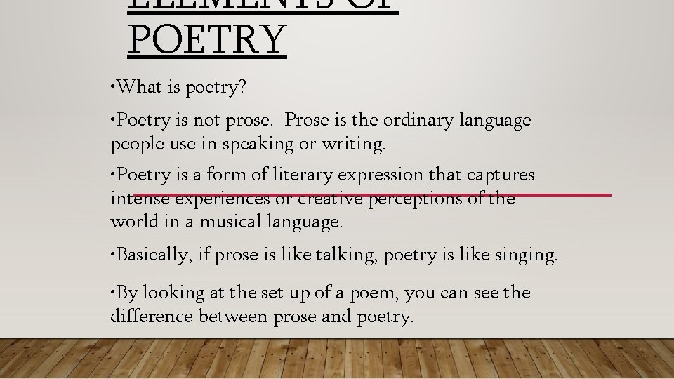 ELEMENTS OF POETRY • What is poetry? • Poetry is not prose. Prose is