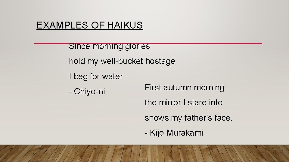 EXAMPLES OF HAIKUS Since morning glories hold my well-bucket hostage I beg for water