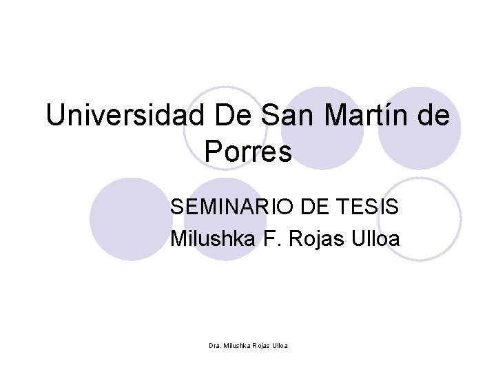 Universidad De San Martín de Porres SEMINARIO DE TESIS Milushka F. Rojas Ulloa Dra.