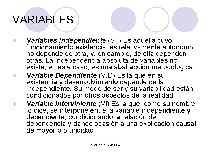 VARIABLES l l l Variables Independiente (V. I) Es aquella cuyo funcionamiento existencial es