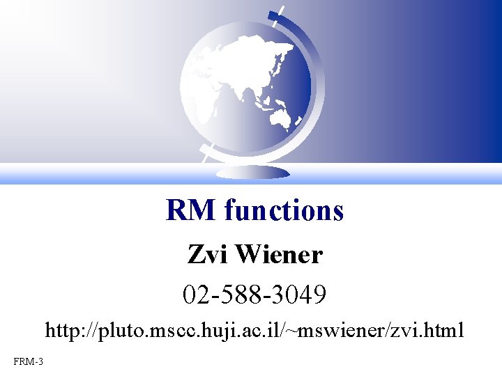 RM functions Zvi Wiener 02 -588 -3049 http: //pluto. mscc. huji. ac. il/~mswiener/zvi. html