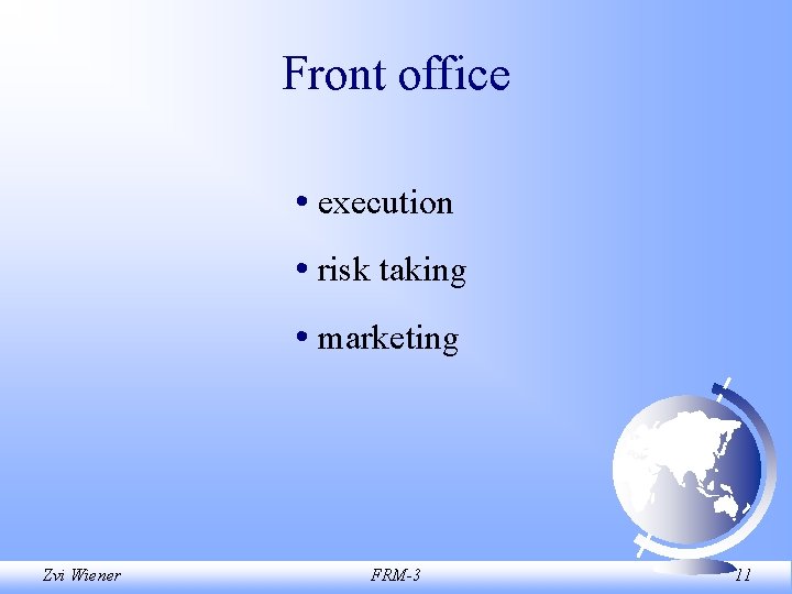 Front office • execution • risk taking • marketing Zvi Wiener FRM-3 11 