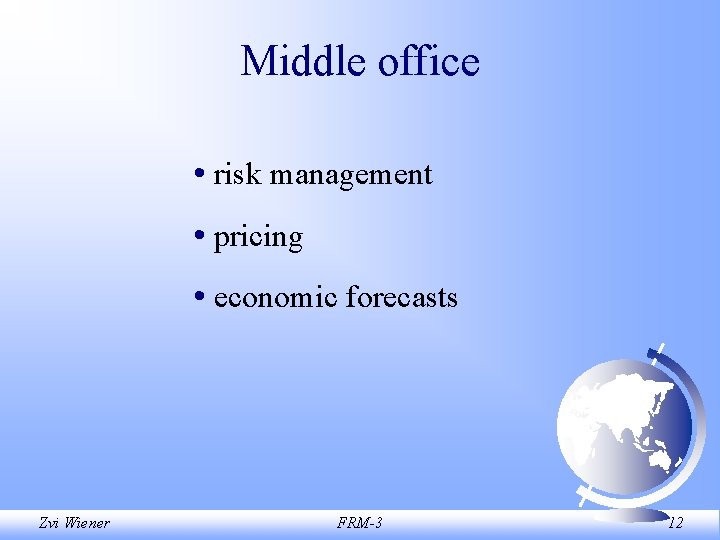 Middle office • risk management • pricing • economic forecasts Zvi Wiener FRM-3 12