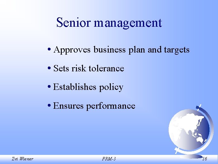 Senior management • Approves business plan and targets • Sets risk tolerance • Establishes