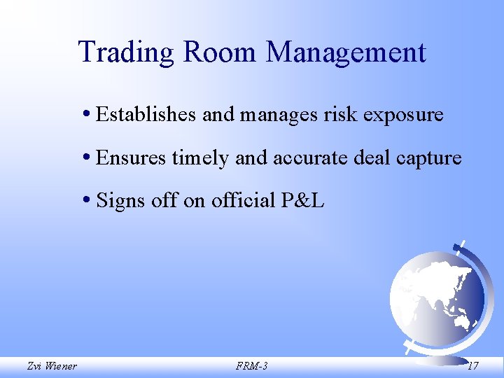 Trading Room Management • Establishes and manages risk exposure • Ensures timely and accurate