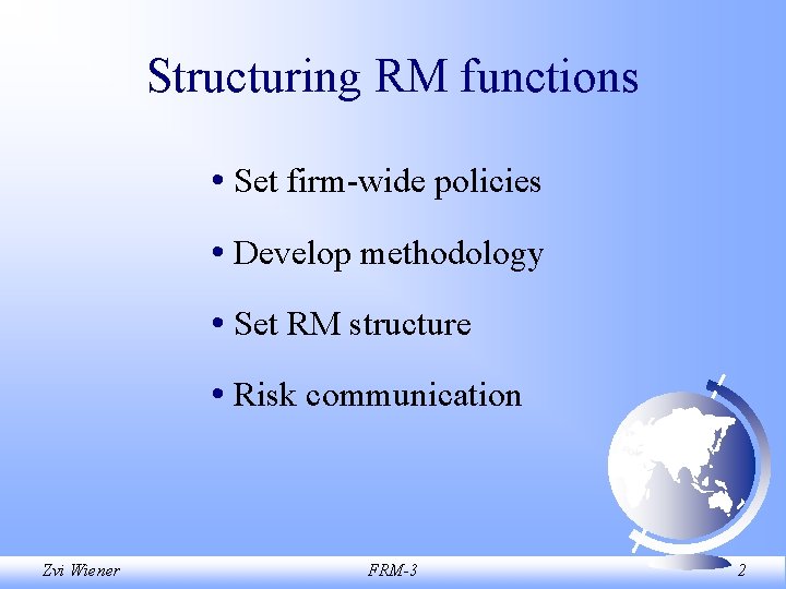 Structuring RM functions • Set firm-wide policies • Develop methodology • Set RM structure