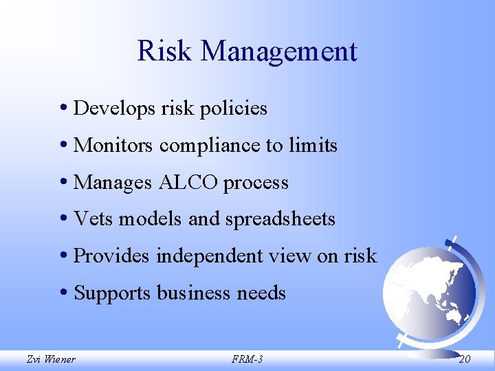 Risk Management • Develops risk policies • Monitors compliance to limits • Manages ALCO