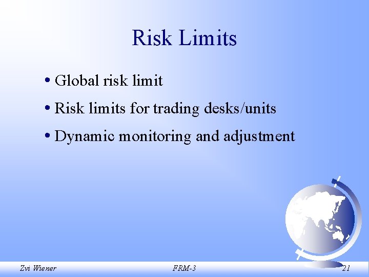 Risk Limits • Global risk limit • Risk limits for trading desks/units • Dynamic