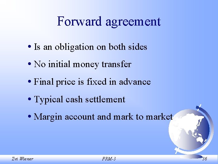 Forward agreement • Is an obligation on both sides • No initial money transfer