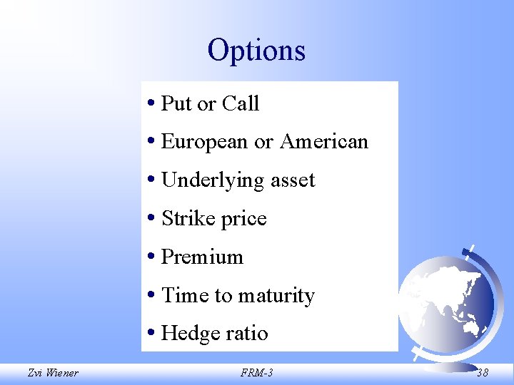 Options • Put or Call • European or American • Underlying asset • Strike