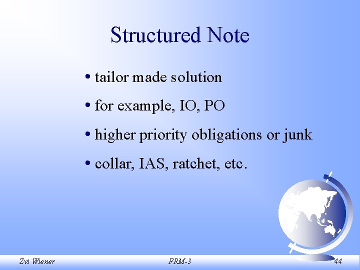 Structured Note • tailor made solution • for example, IO, PO • higher priority