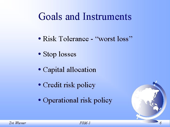 Goals and Instruments • Risk Tolerance - “worst loss” • Stop losses • Capital