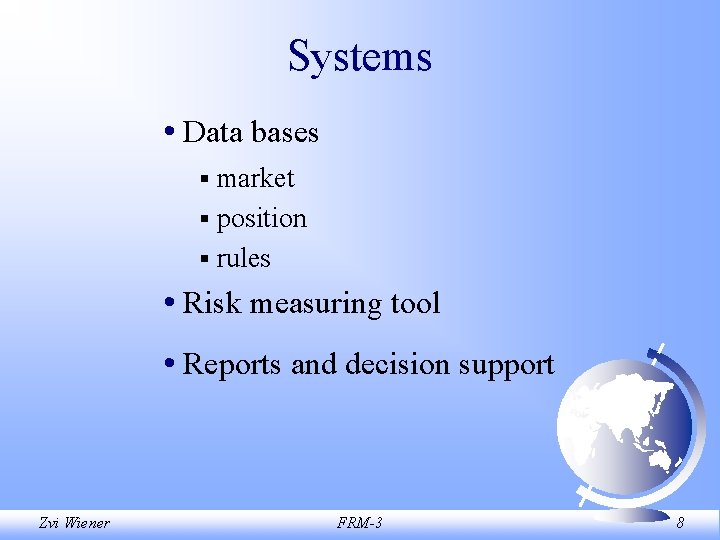 Systems • Data bases § market § position § rules • Risk measuring tool
