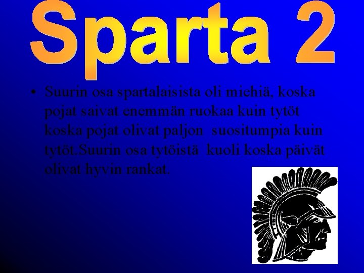 • Suurin osa spartalaisista oli miehiä, koska pojat saivat enemmän ruokaa kuin tytöt • Suurin osa spartalaisista oli miehiä, koska pojat saivat enemmän ruokaa kuin tytöt