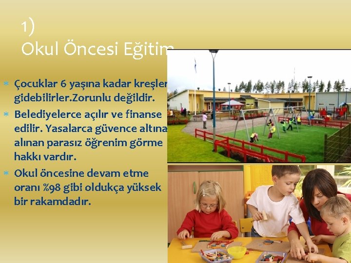 1) Okul Öncesi Eğitim Çocuklar 6 yaşına kadar kreşlere gidebilirler. Zorunlu değildir. Belediyelerce açılır