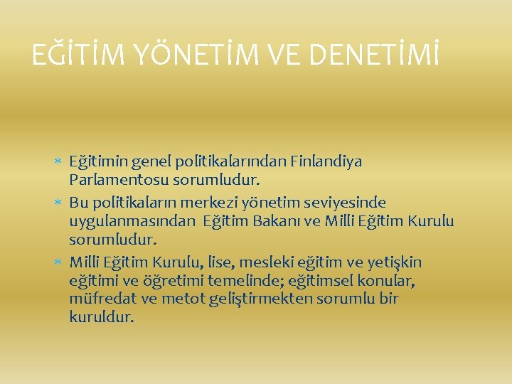 EĞİTİM YÖNETİM VE DENETİMİ Eğitimin genel politikalarından Finlandiya Parlamentosu sorumludur. Bu politikaların merkezi yönetim