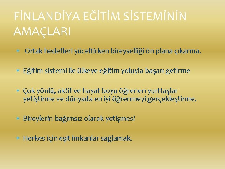 FİNLANDİYA EĞİTİM SİSTEMİNİN AMAÇLARI Ortak hedefleri yüceltirken bireyselliği ön plana çıkarma. Eğitim sistemi ile