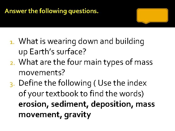 Answer the following questions. What is wearing down and building up Earth’s surface? 2.