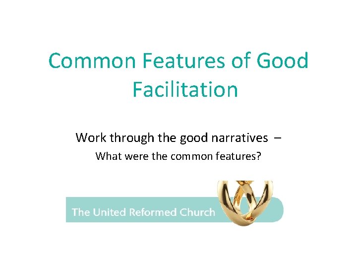 Common Features of Good Facilitation Work through the good narratives – What were the