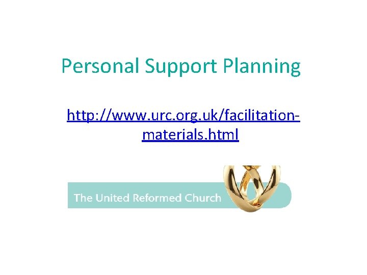 Personal Support Planning http: //www. urc. org. uk/facilitationmaterials. html 