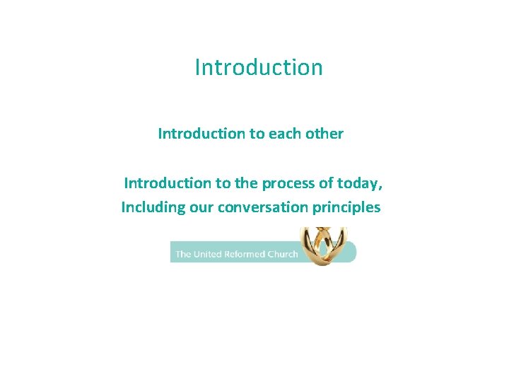 Introduction to each other Introduction to the process of today, Including our conversation principles