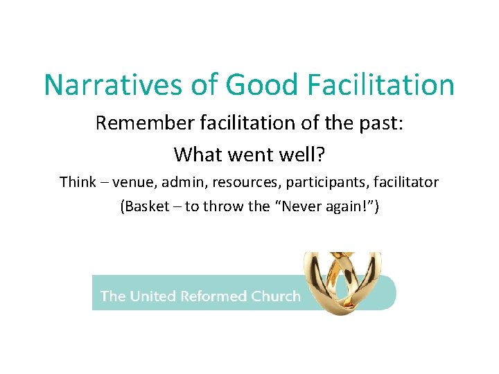 Narratives of Good Facilitation Remember facilitation of the past: What went well? Think –