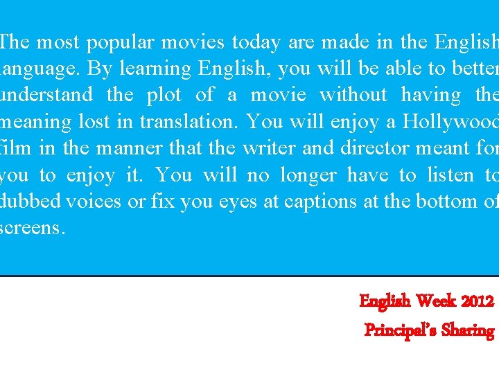 The most popular movies today are made in the English language. By learning English,